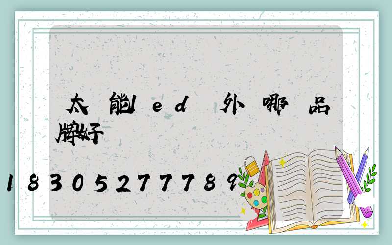 太陽能led戶外燈哪個品牌好