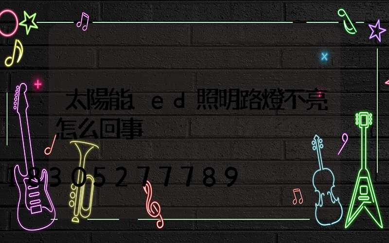 太陽能led照明路燈不亮怎么回事