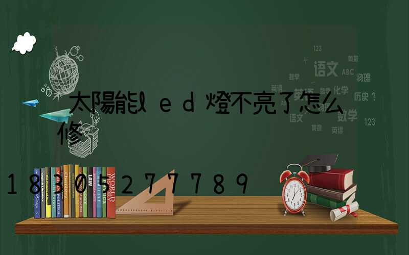 太陽能led燈不亮了怎么修