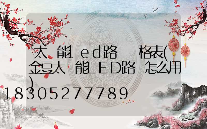 太陽能led路燈價格表(金豆太陽能LED路燈怎么用)