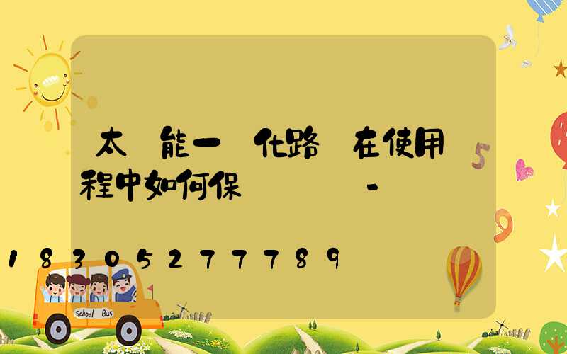 太陽能一體化路燈在使用過程中如何保養與維護-