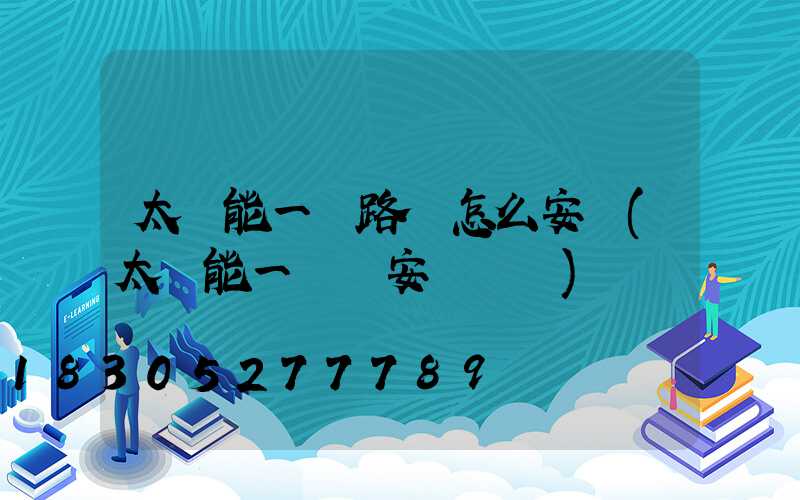 太陽能一體路燈怎么安裝(太陽能一體燈安裝視頻)