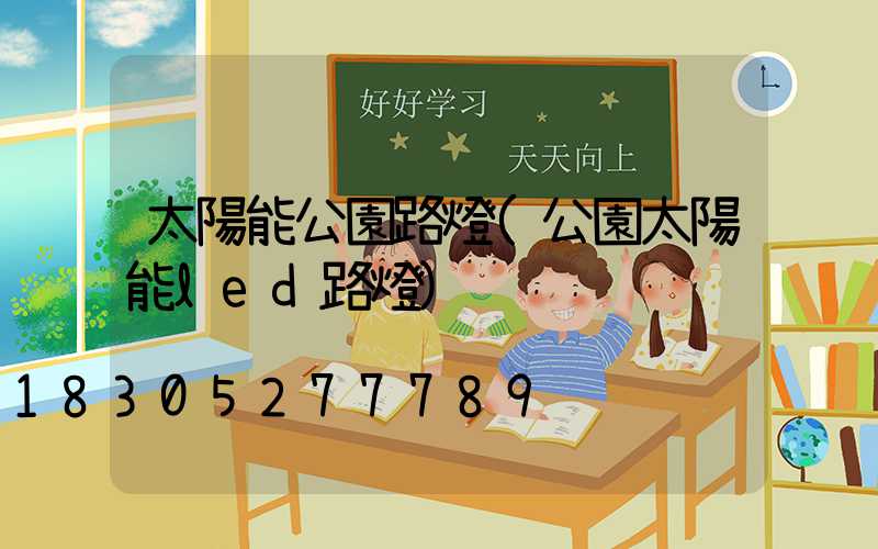 太陽能公園路燈(公園太陽能led路燈)