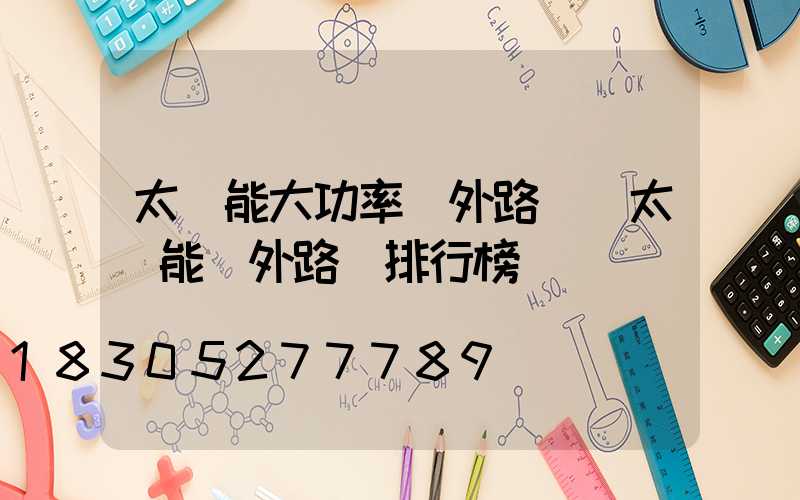 太陽能大功率戶外路燈(太陽能戶外路燈排行榜)