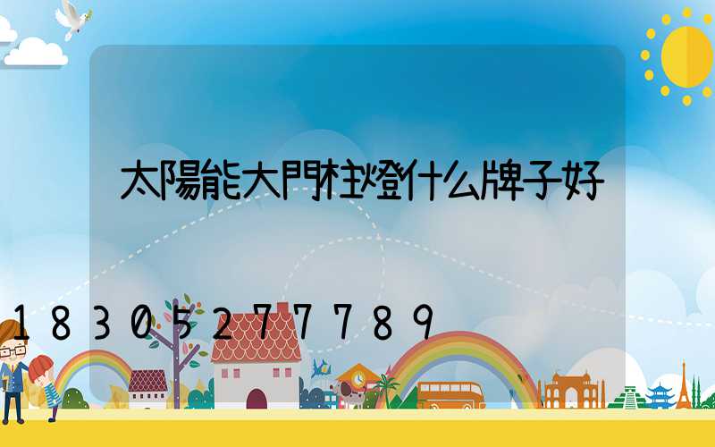 太陽能大門柱燈什么牌子好