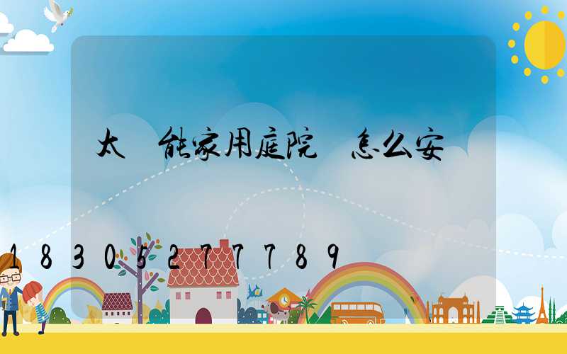 太陽能家用庭院燈怎么安裝