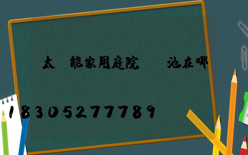 太陽能家用庭院燈電池在哪