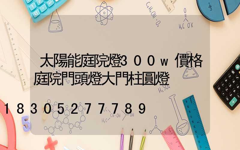 太陽能庭院燈300w價格庭院門頭燈大門柱圓燈