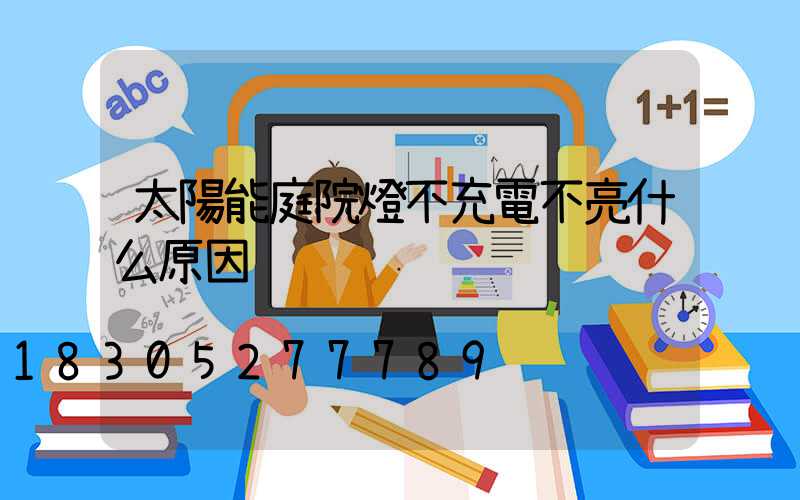 太陽能庭院燈不充電不亮什么原因