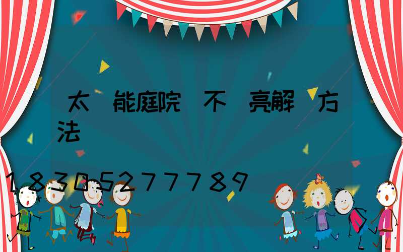 太陽能庭院燈不夠亮解決方法