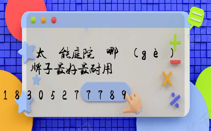 太陽能庭院燈哪個(gè)牌子最好最耐用