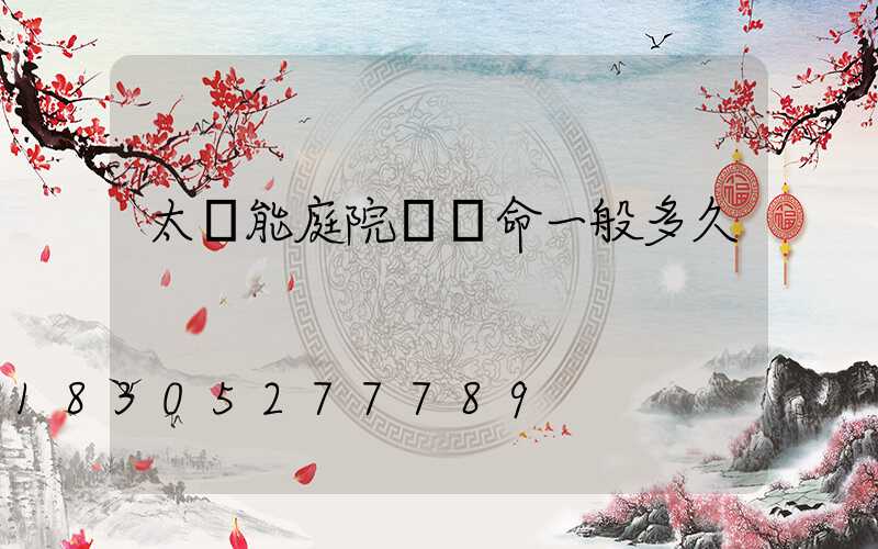 太陽能庭院燈壽命一般多久