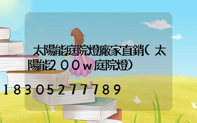 太陽能庭院燈廠家直銷(太陽能200w庭院燈)