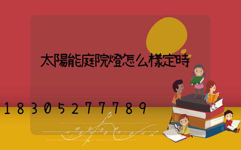 太陽能庭院燈怎么樣定時
