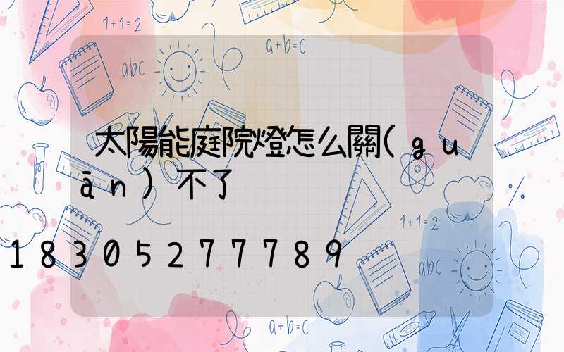 太陽能庭院燈怎么關(guān)不了