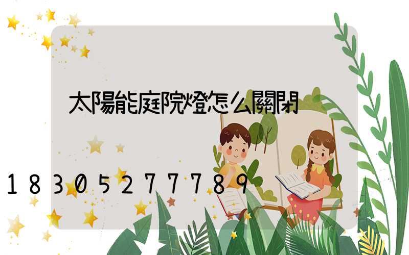 太陽能庭院燈怎么關閉