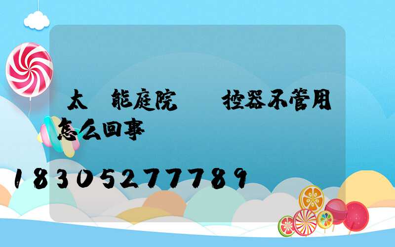 太陽能庭院燈搖控器不管用怎么回事