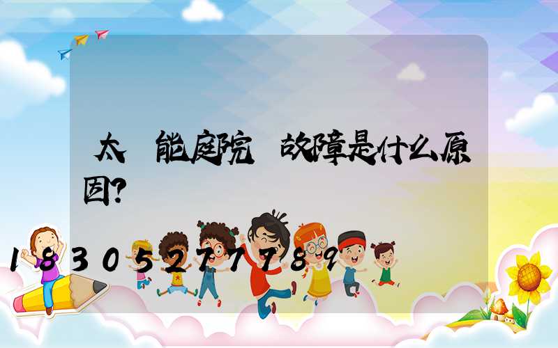 太陽能庭院燈故障是什么原因？