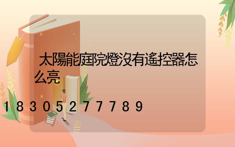 太陽能庭院燈沒有遙控器怎么亮