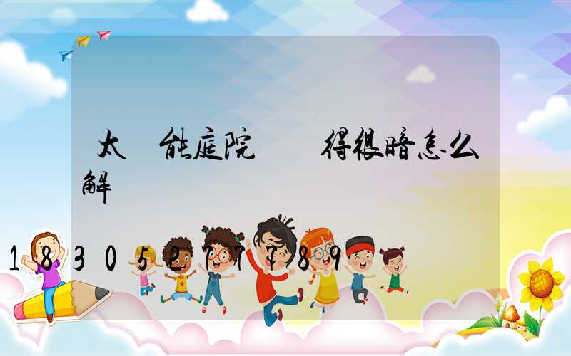 太陽能庭院燈變得很暗怎么解決