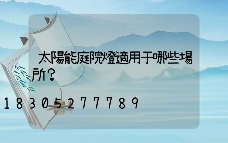 太陽能庭院燈適用于哪些場所？