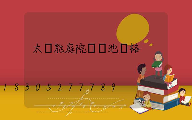 太陽能庭院燈電池價格