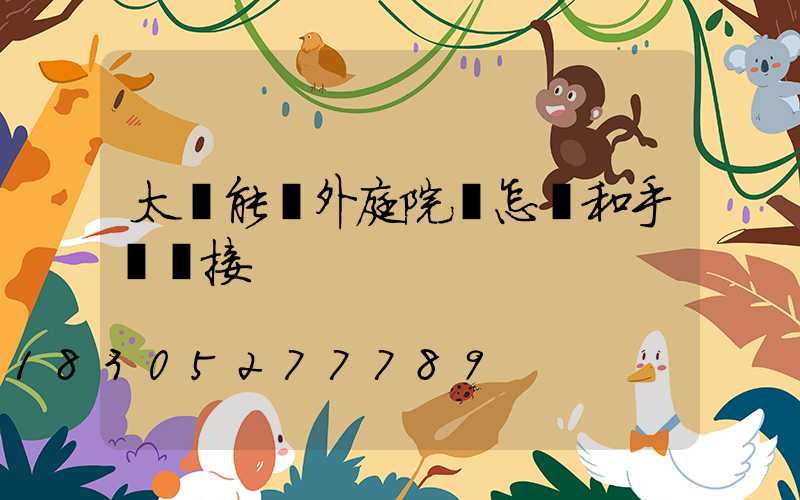 太陽能戶外庭院燈怎樣和手機連接