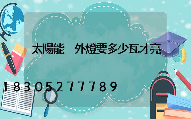 太陽能戶外燈要多少瓦才亮