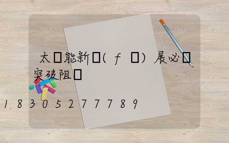 太陽能新發(fā)展必須突破阻礙