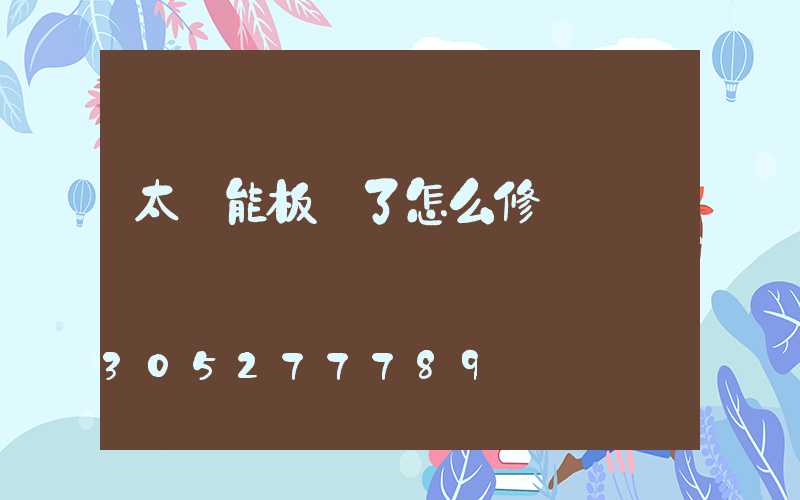 太陽能板壞了怎么修