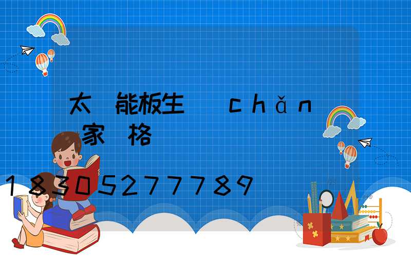 太陽能板生產(chǎn)廠家價格