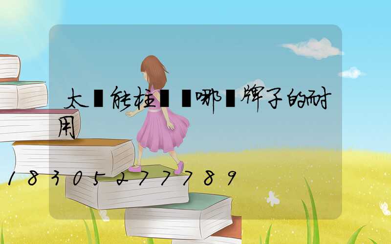 太陽能柱頭燈哪個牌子的耐用