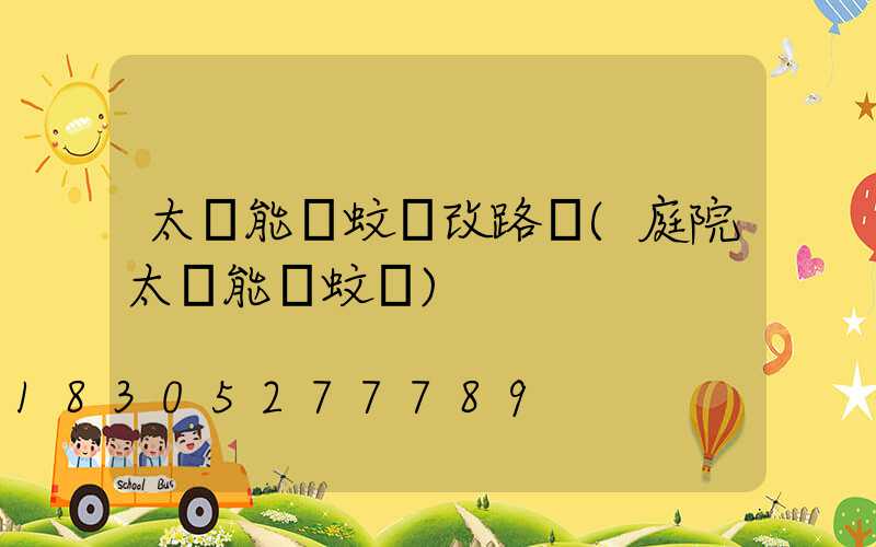 太陽能滅蚊燈改路燈(庭院太陽能滅蚊燈)