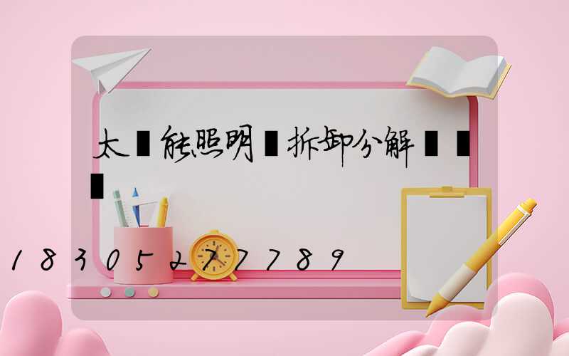 太陽能照明燈拆卸分解圖視頻