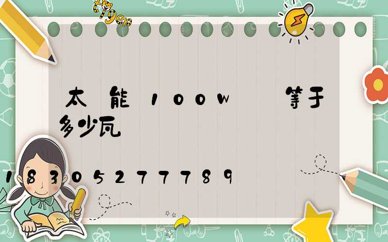 太陽能燈100w實際等于多少瓦