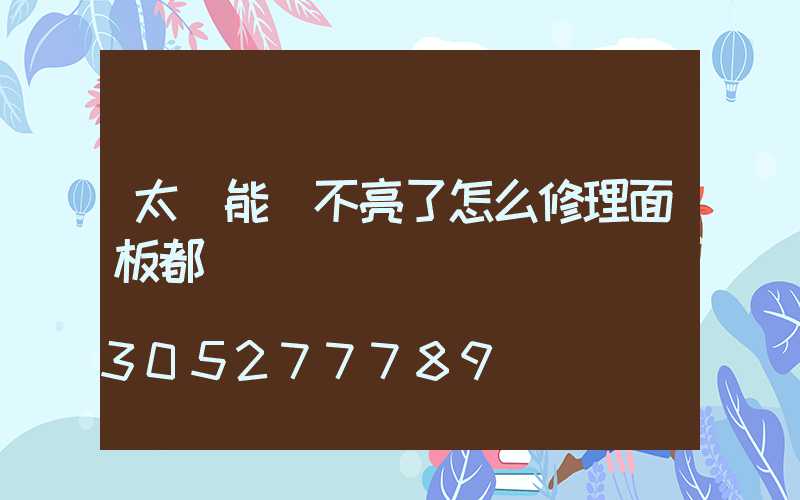 太陽能燈不亮了怎么修理面板都沒電