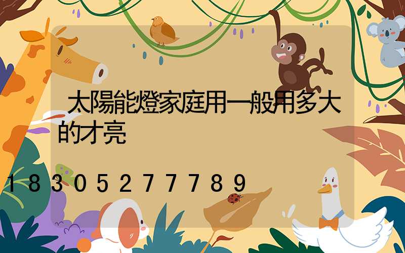 太陽能燈家庭用一般用多大的才亮