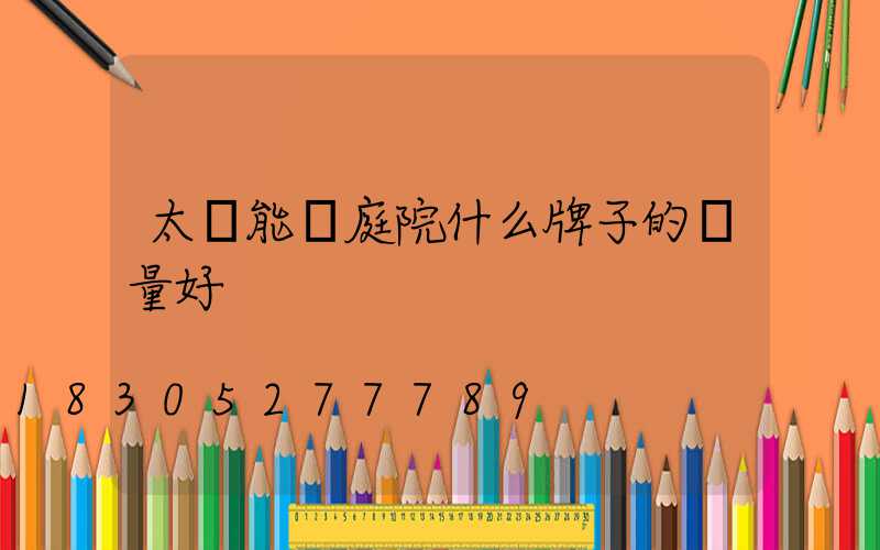 太陽能燈庭院什么牌子的質量好