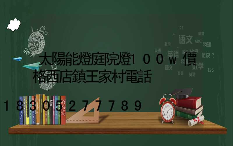 太陽能燈庭院燈100w價格西店鎮王家村電話