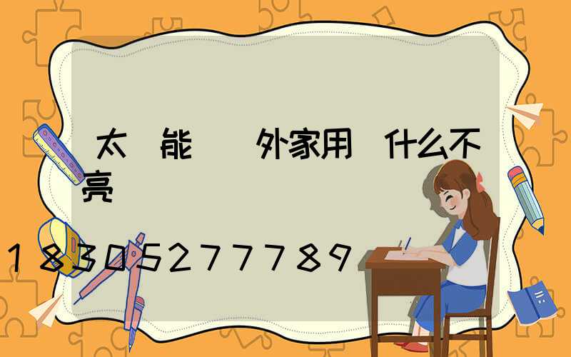 太陽能燈戶外家用為什么不亮