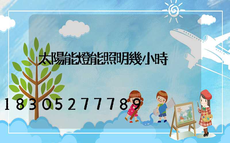 太陽能燈能照明幾小時