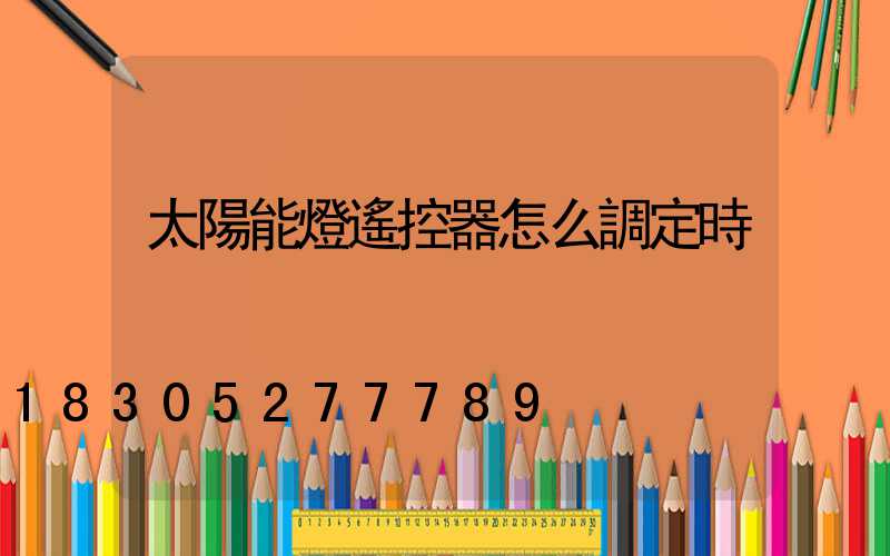 太陽能燈遙控器怎么調定時