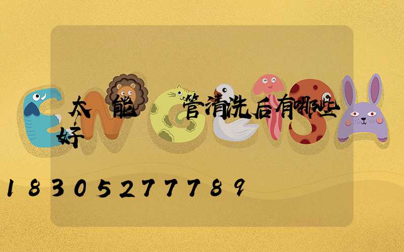 太陽能發熱管清洗后有哪些好處