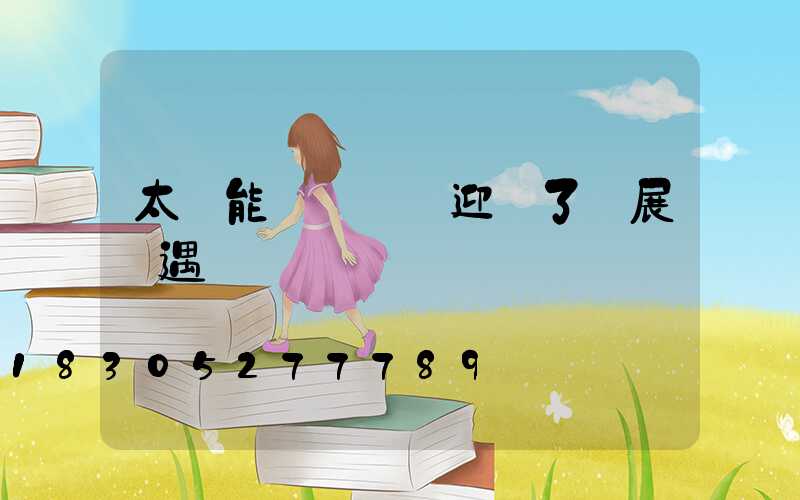 太陽能發電產業迎來了發展機遇