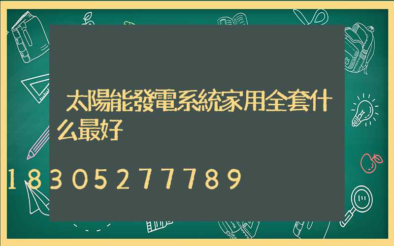 太陽能發電系統家用全套什么最好
