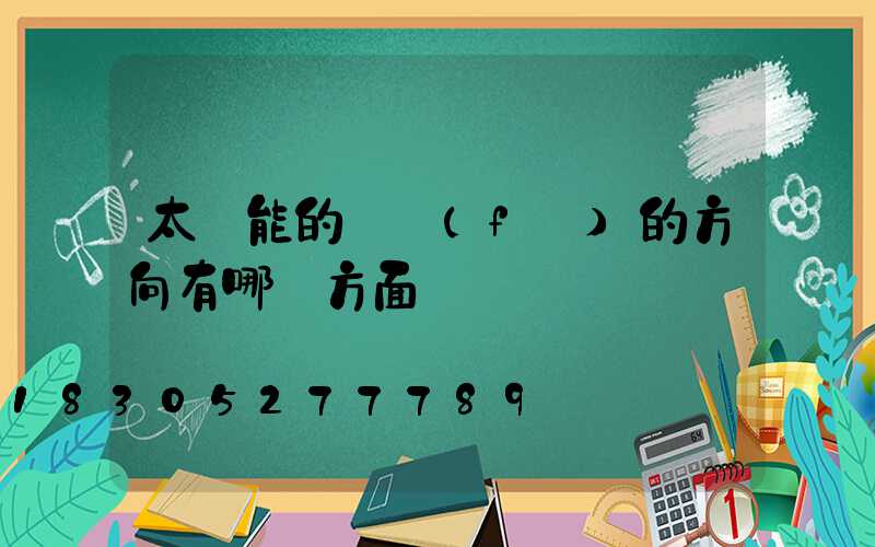 太陽能的開發(fā)的方向有哪幾方面