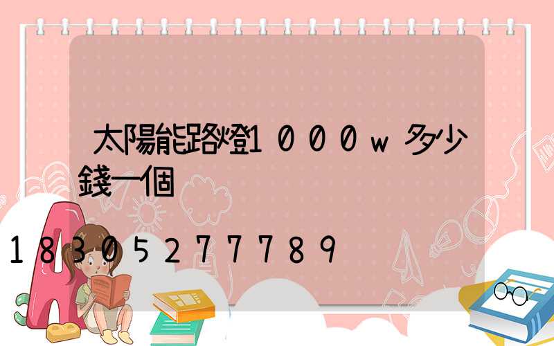 太陽能路燈1000w多少錢一個