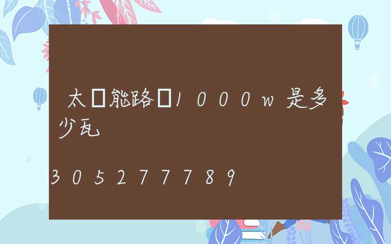 太陽能路燈1000w是多少瓦