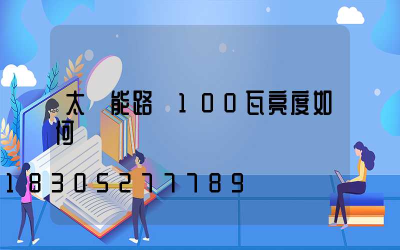 太陽能路燈100瓦亮度如何