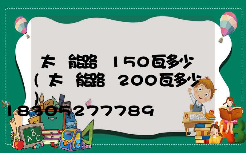 太陽能路燈150瓦多少錢(太陽能路燈200瓦多少錢)